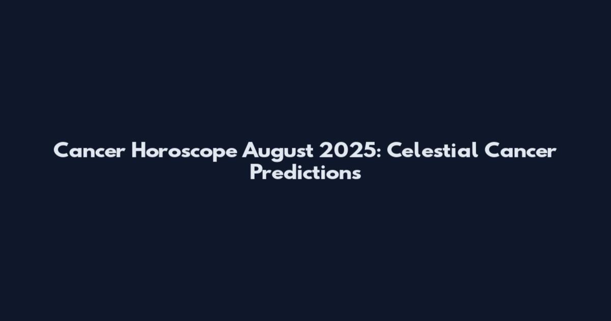 Cancer Horoscope August 2025: Celestial Cancer Predictions