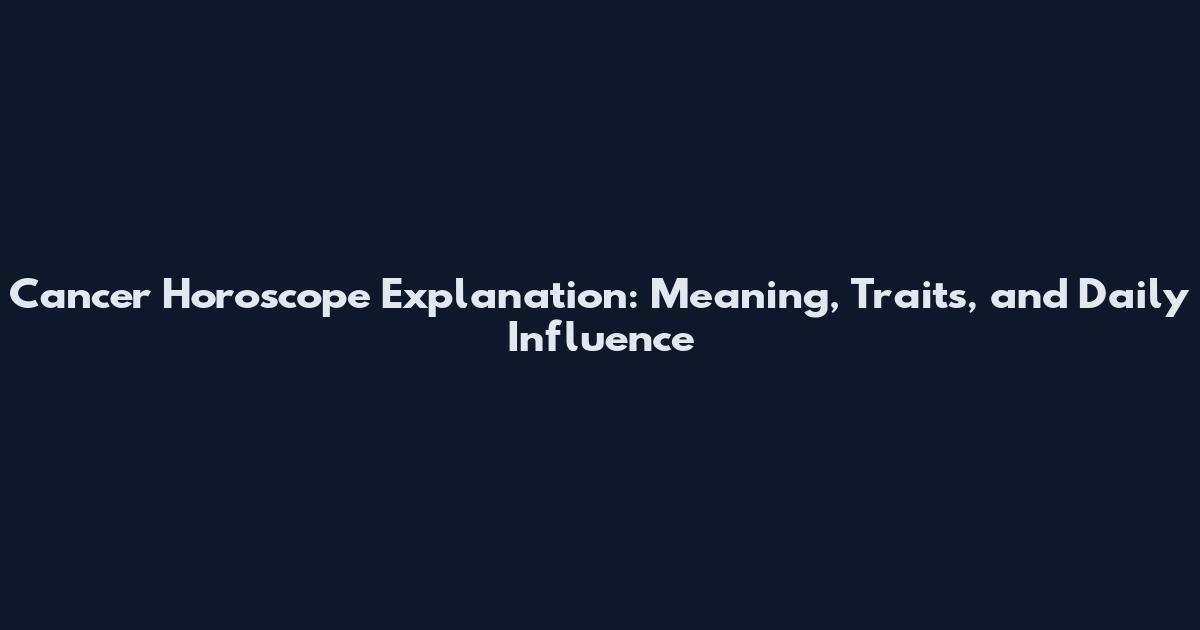 Cancer Horoscope Explanation: Meaning, Traits, and Daily Influence