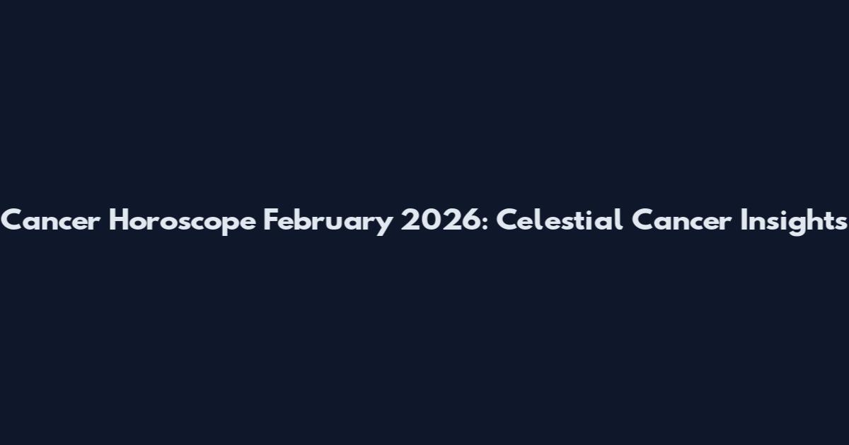 Cancer Horoscope February 2026: Celestial Cancer Insights