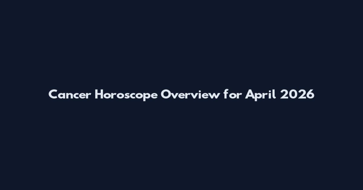 Cancer Horoscope Overview for April 2026