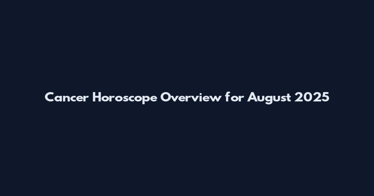 Cancer Horoscope Overview for August 2025