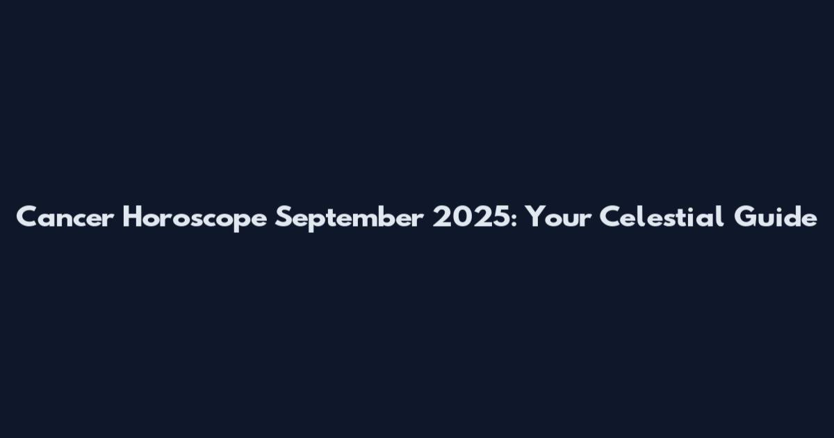 Cancer Horoscope September 2025: Your Celestial Guide