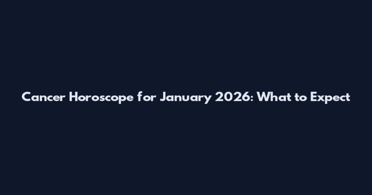 Cancer Horoscope for January 2026: What to Expect