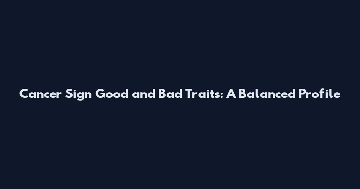 Cancer Sign Good and Bad Traits: A Balanced Profile