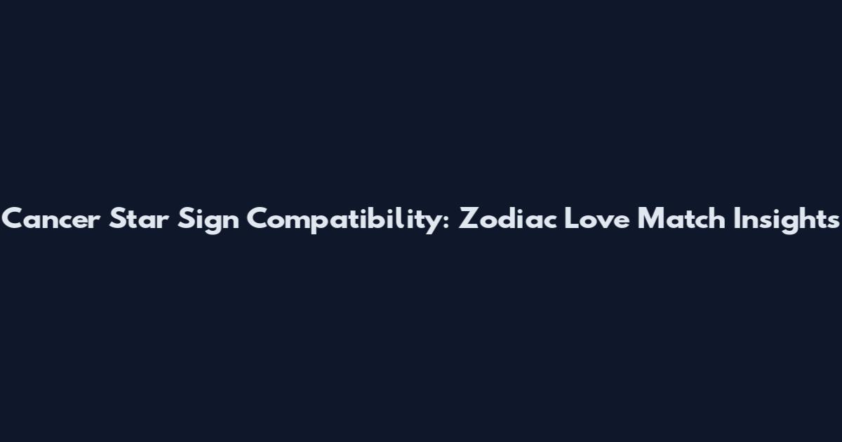 Cancer Star Sign Compatibility: Zodiac Love Match Insights