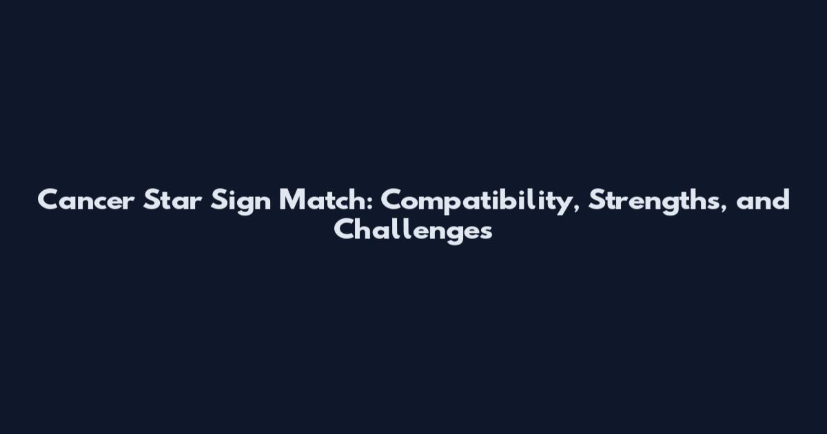 Cancer Star Sign Match: Compatibility, Strengths, and Challenges