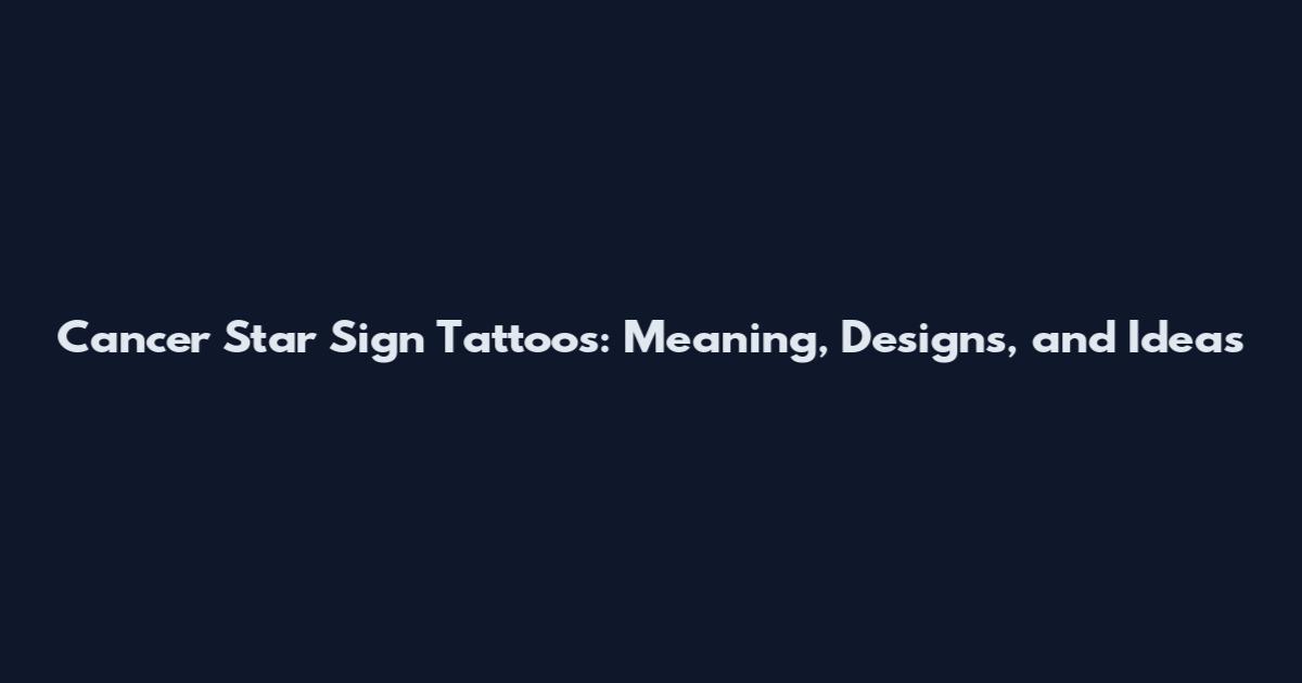 Cancer Star Sign Tattoos: Meaning, Designs, and Ideas