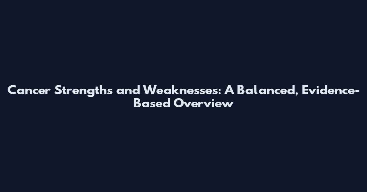 Cancer Strengths and Weaknesses: A Balanced, Evidence-Based Overview