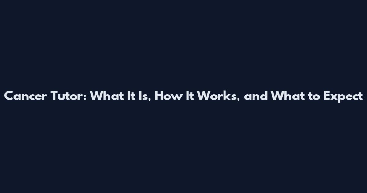 Cancer Tutor: What It Is, How It Works, and What to Expect