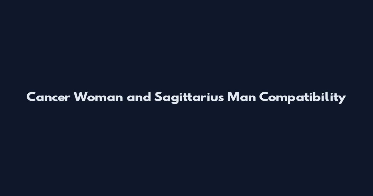 Cancer Woman and Sagittarius Man Compatibility