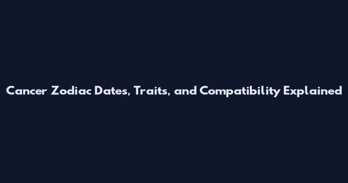 Cancer Zodiac Dates, Traits, and Compatibility Explained