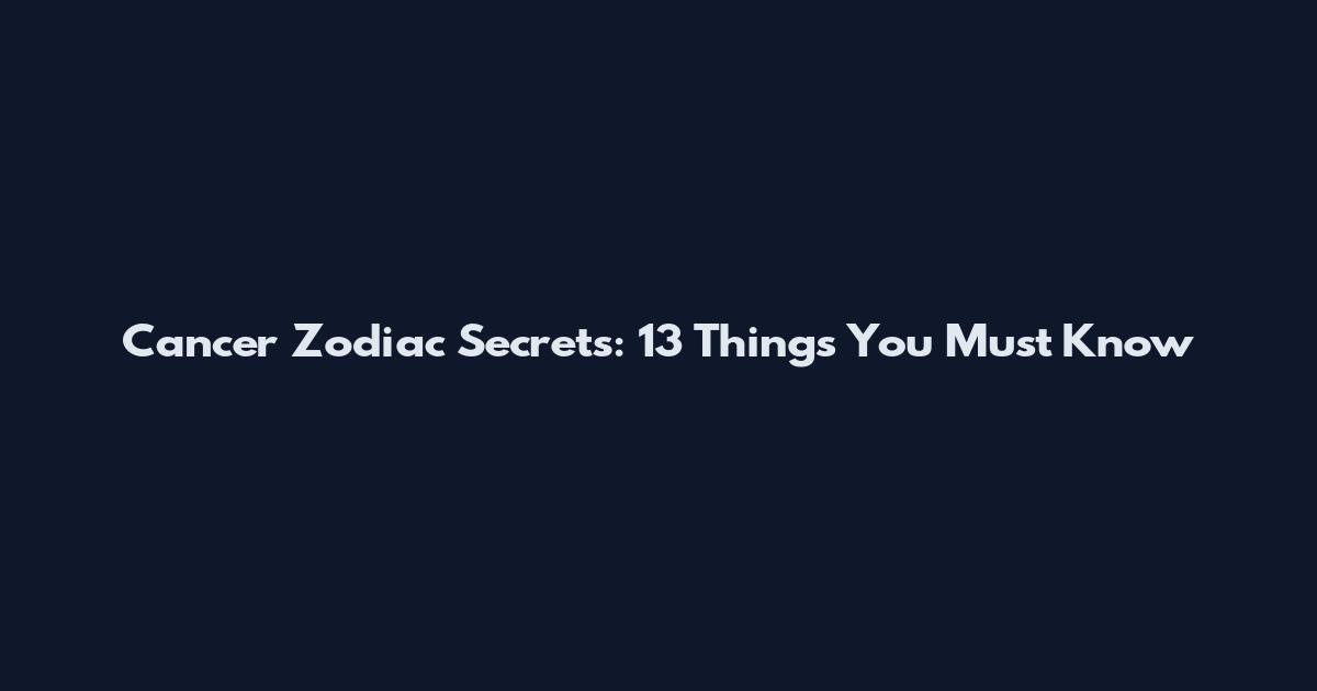 Cancer Zodiac Secrets: 13 Things You Must Know