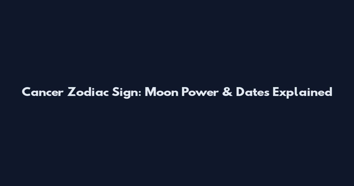 Cancer Zodiac Sign: Moon Power & Dates Explained