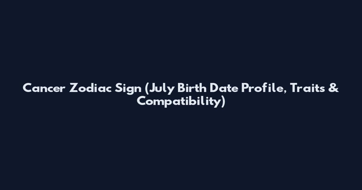 Cancer Zodiac Sign (July Birth Date Profile, Traits & Compatibility)