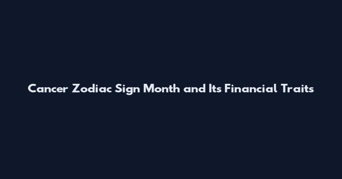 Cancer Zodiac Sign Month and Its Financial Traits