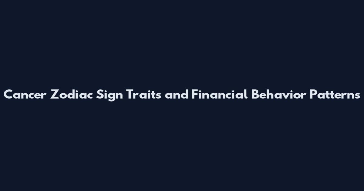 Cancer Zodiac Sign Traits and Financial Behavior Patterns