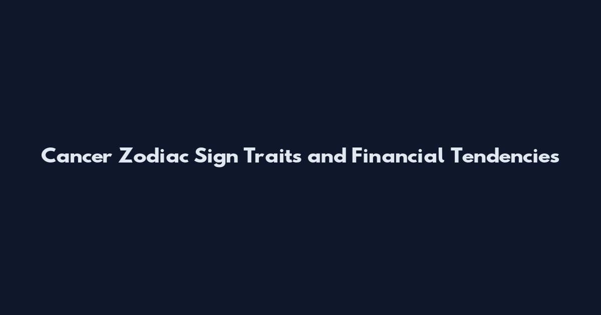 Cancer Zodiac Sign Traits and Financial Tendencies
