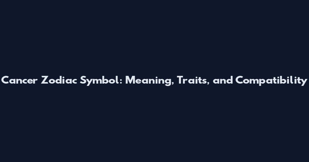 Cancer Zodiac Symbol: Meaning, Traits, and Compatibility