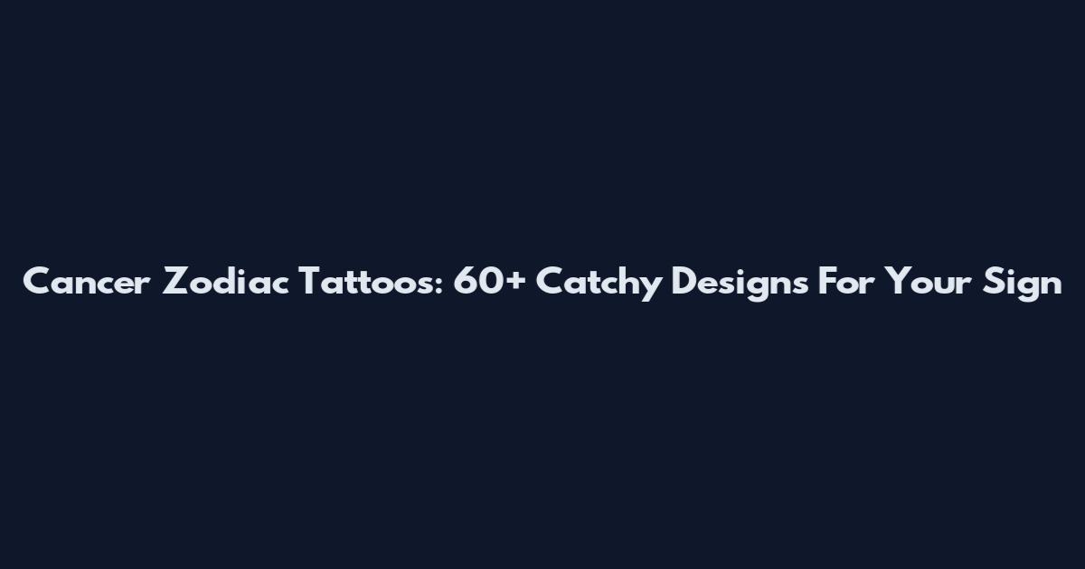 Cancer Zodiac Tattoos: 60+ Catchy Designs For Your Sign