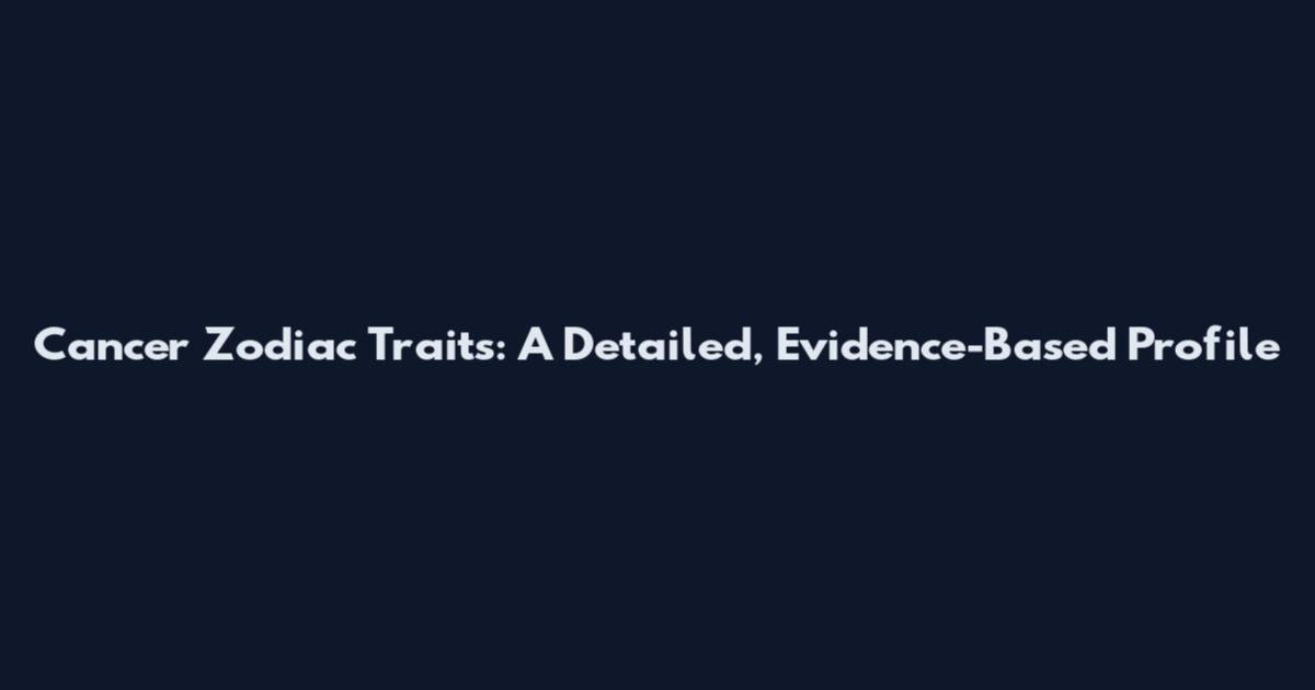 Cancer Zodiac Traits: A Detailed, Evidence-Based Profile