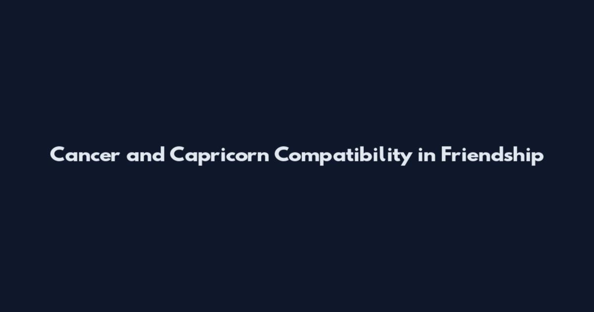 Cancer and Capricorn Compatibility in Friendship