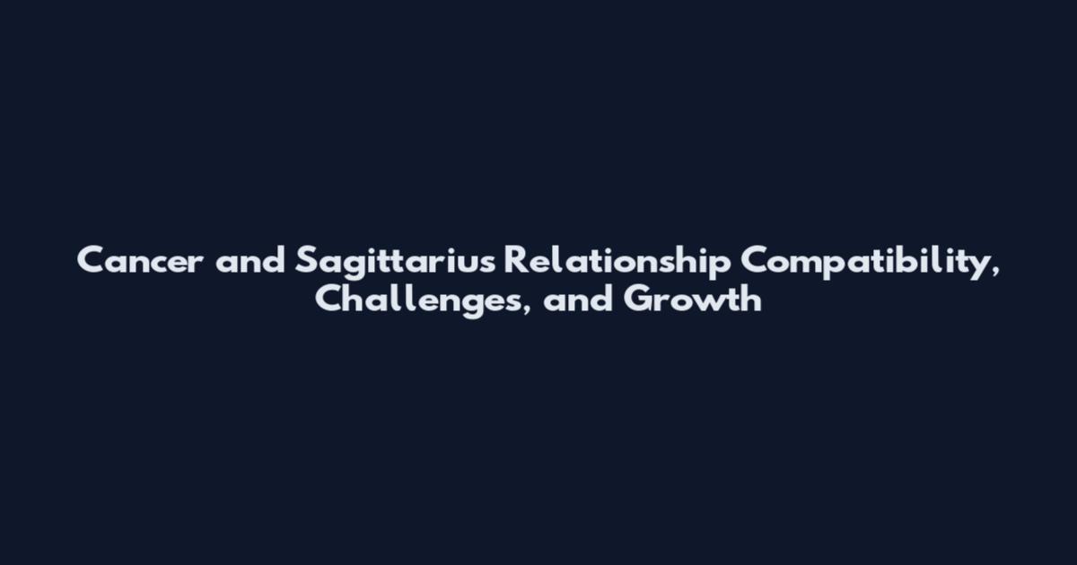 Cancer and Sagittarius Relationship Compatibility, Challenges, and Growth