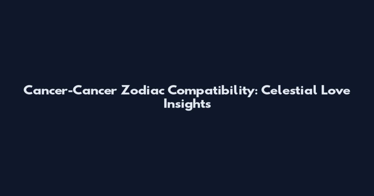 Cancer-Cancer Zodiac Compatibility: Celestial Love Insights