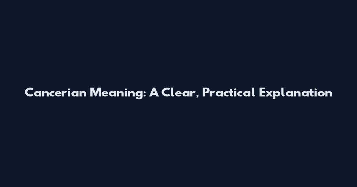 Cancerian Meaning: A Clear, Practical Explanation