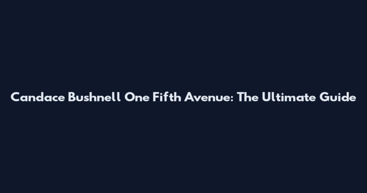 Candace Bushnell One Fifth Avenue: The Ultimate Guide