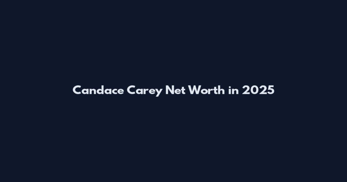Candace Carey Net Worth in 2025