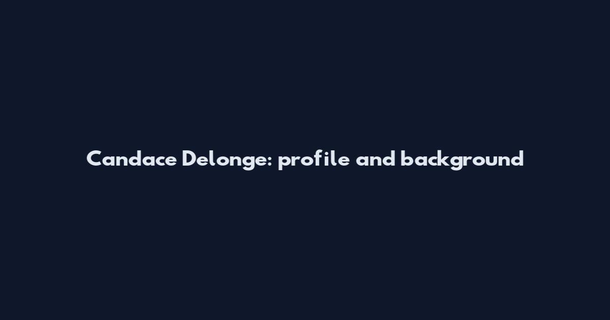 Candace Delonge: profile and background