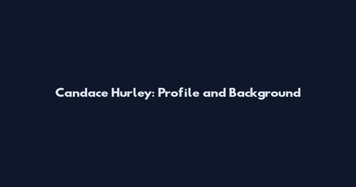 Candace Hurley: Profile and Background