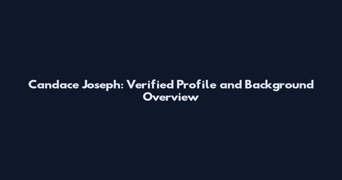 Candace Joseph: Verified Profile and Background Overview