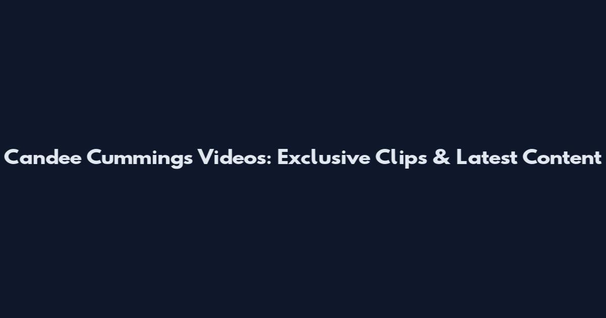 Candee Cummings Videos: Exclusive Clips & Latest Content