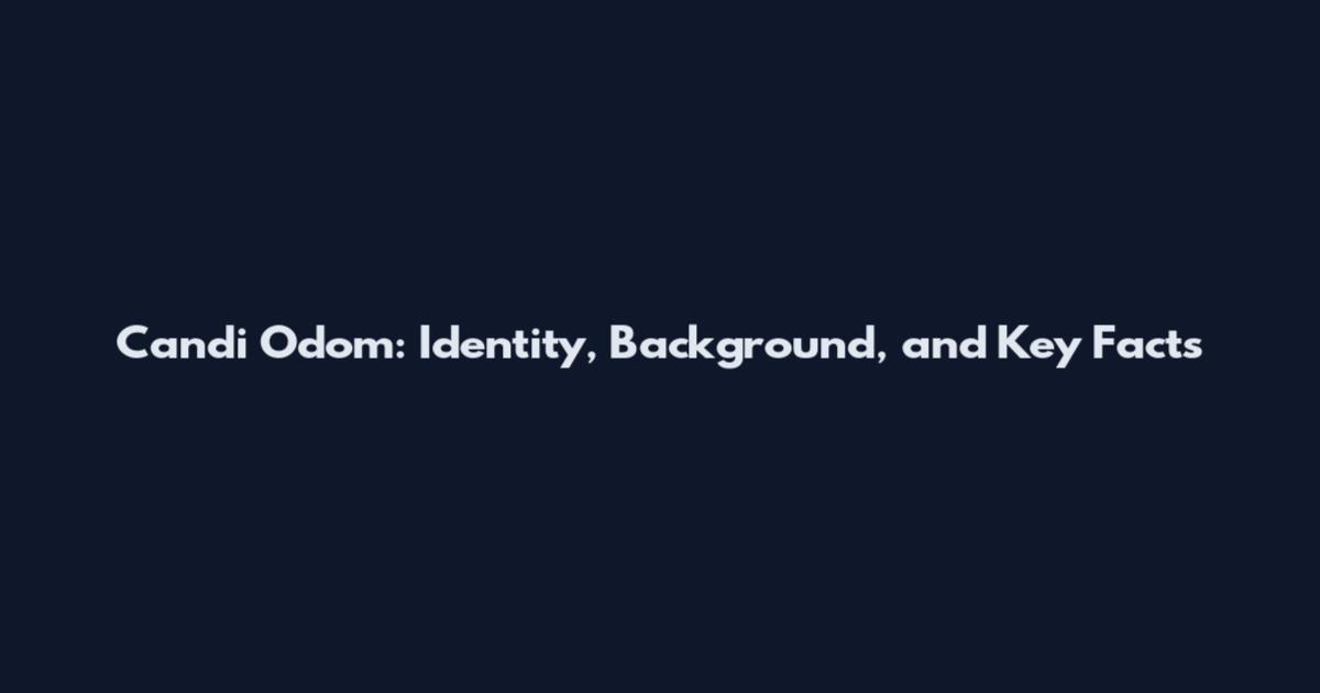 Candi Odom: Identity, Background, and Key Facts