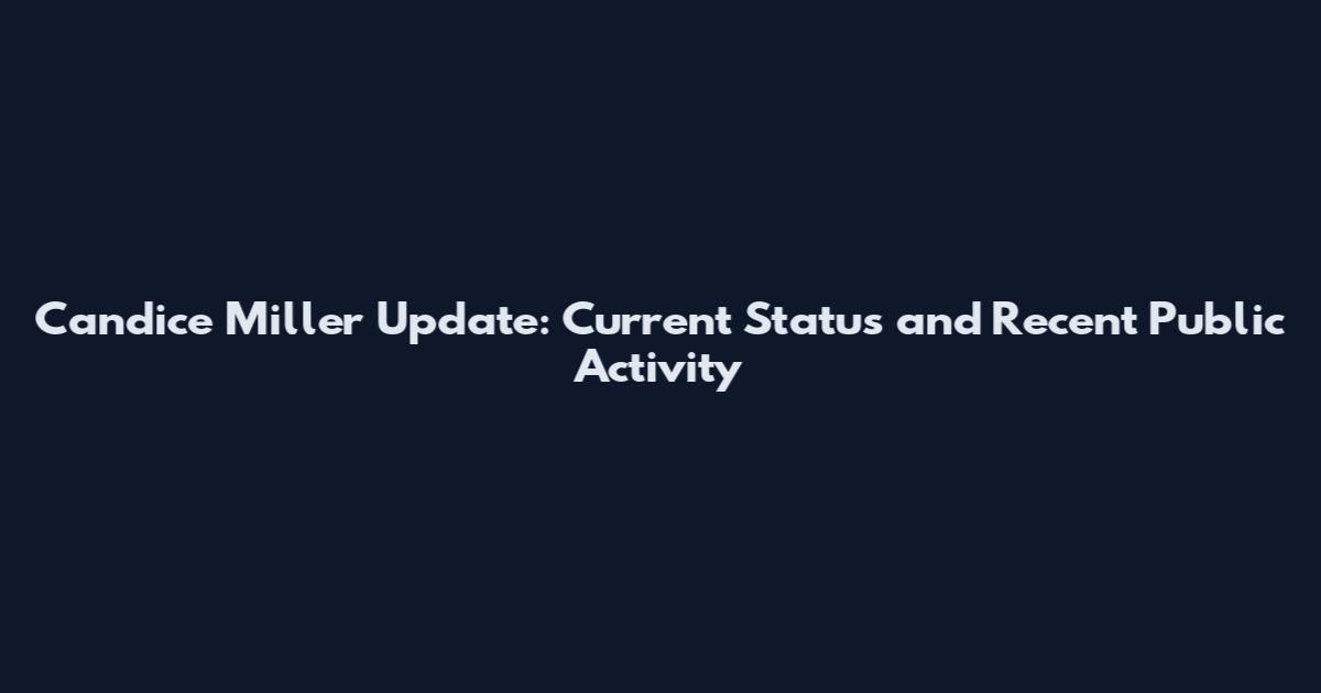 Candice Miller Update: Current Status and Recent Public Activity