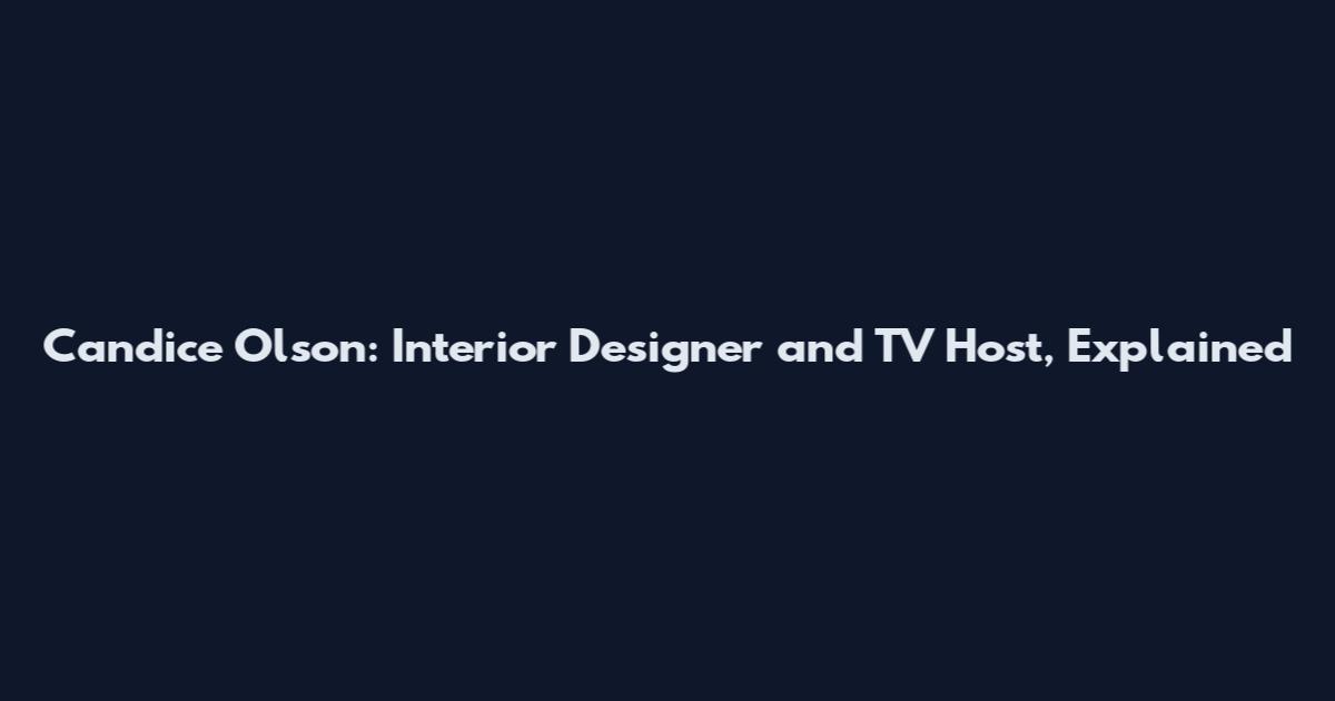 Candice Olson: Interior Designer and TV Host, Explained