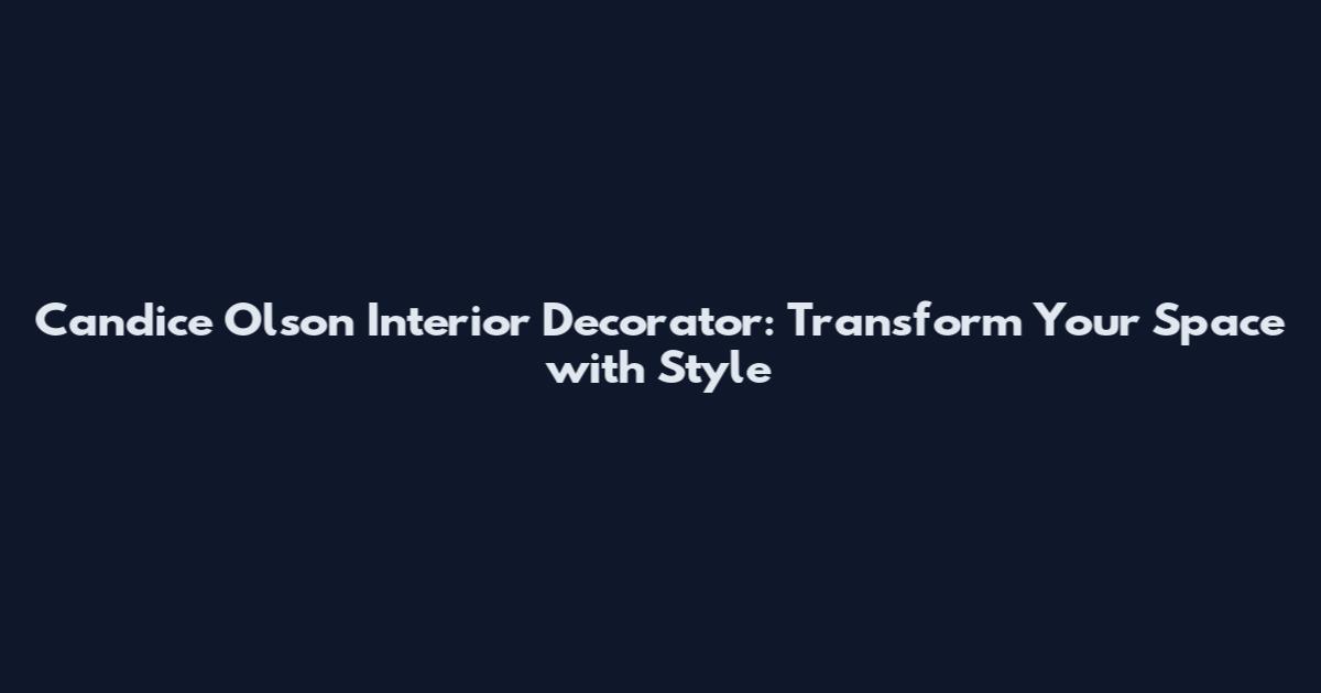 Candice Olson Interior Decorator: Transform Your Space with Style