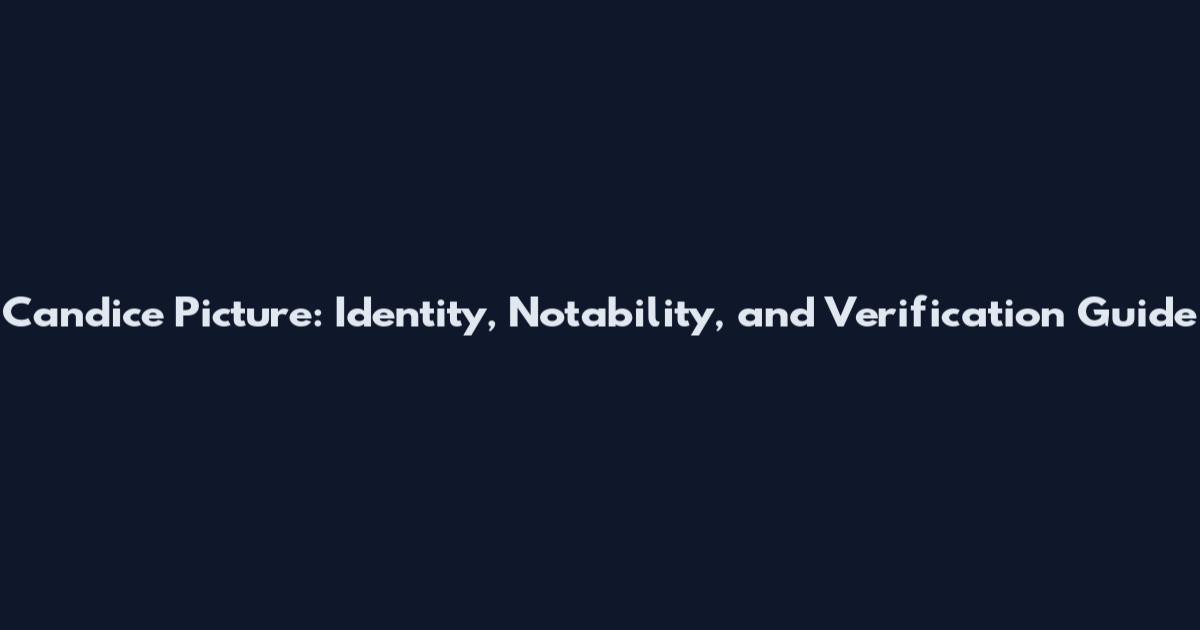 Candice Picture: Identity, Notability, and Verification Guide