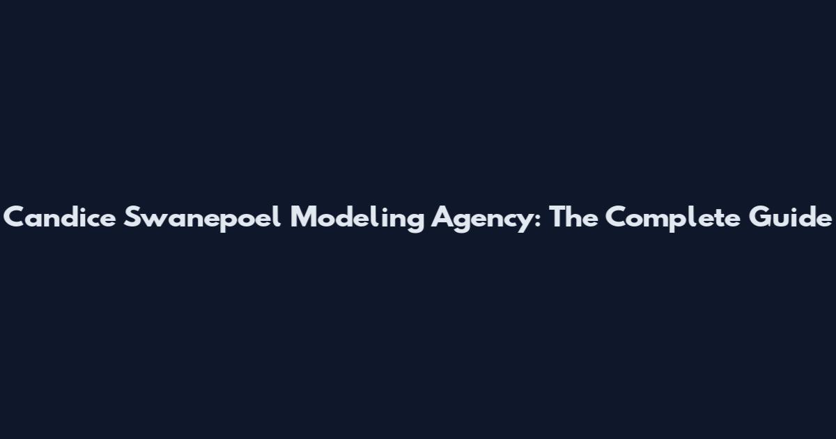 Candice Swanepoel Modeling Agency: The Complete Guide