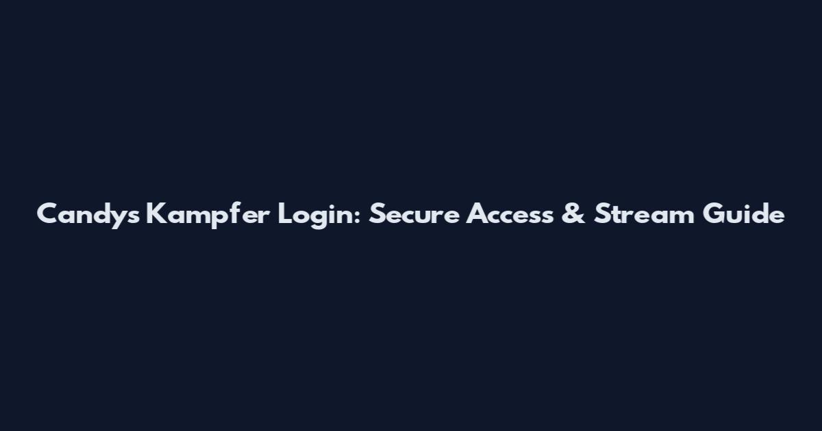 Candy's Kampfer Login: Secure Access & Stream Guide