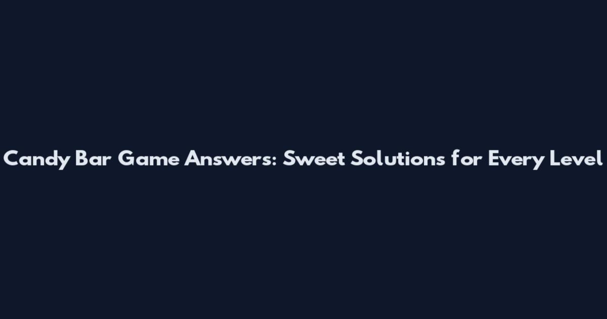Candy Bar Game Answers: Sweet Solutions for Every Level
