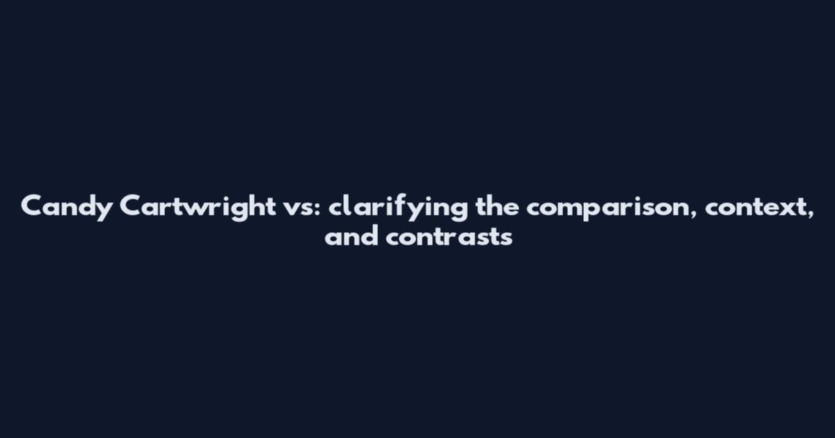 Candy Cartwright vs: clarifying the comparison, context, and contrasts