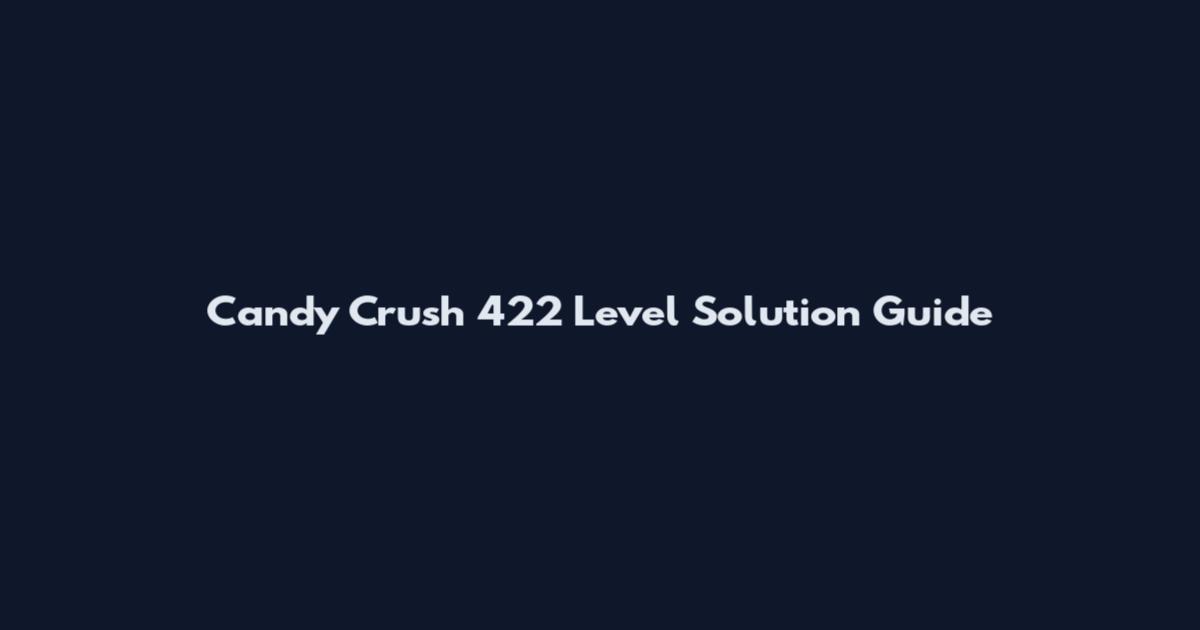 Candy Crush 422 Level Solution Guide