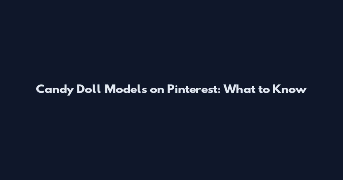 Candy Doll Models on Pinterest: What to Know