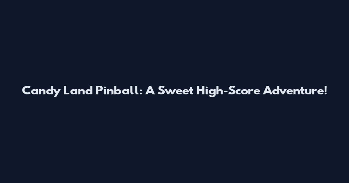 Candy Land Pinball: A Sweet High-Score Adventure!