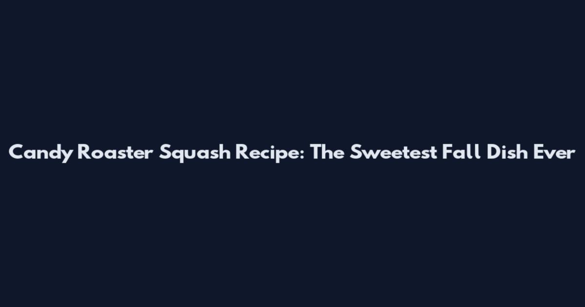 Candy Roaster Squash Recipe: The Sweetest Fall Dish Ever