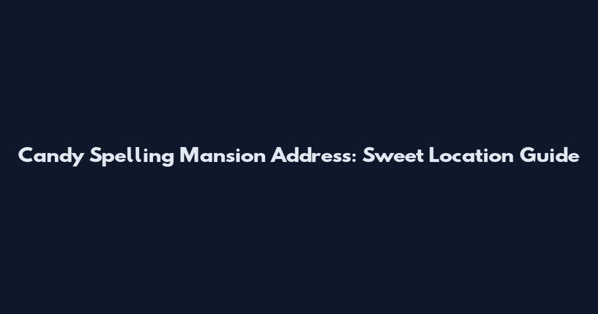 Candy Spelling Mansion Address: Sweet Location Guide