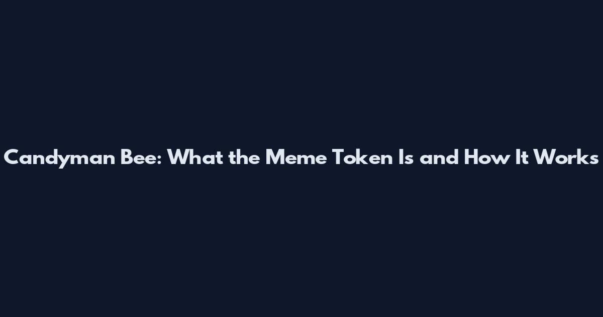 Candyman Bee: What the Meme Token Is and How It Works