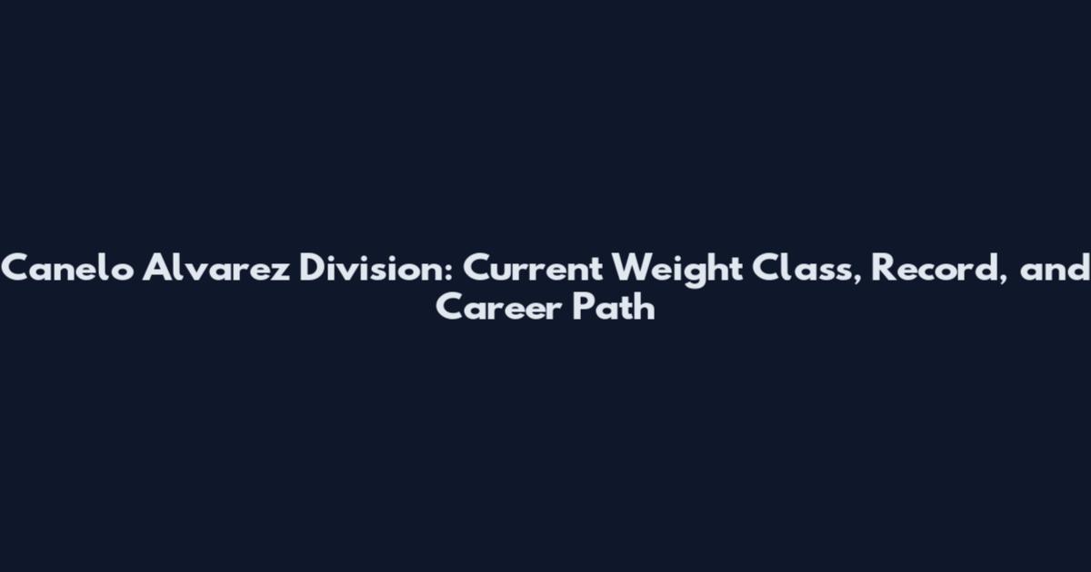 Canelo Alvarez Division: Current Weight Class, Record, and Career Path